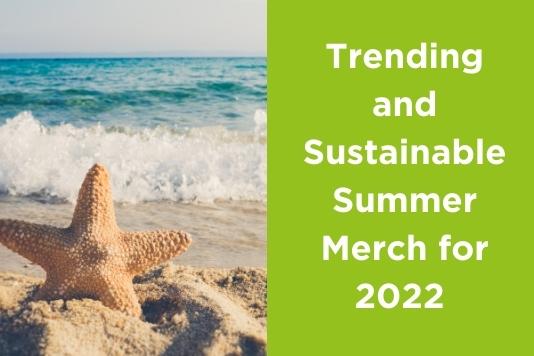 Trending and Sustainable Merch for Summer 2022