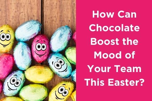 How Can Chocolate Boost the Mood of Your Team This Easter?